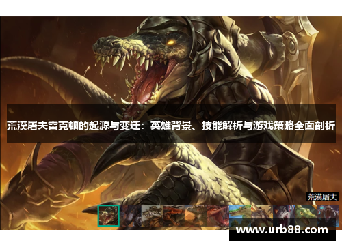 荒漠屠夫雷克顿的起源与变迁：英雄背景、技能解析与游戏策略全面剖析
