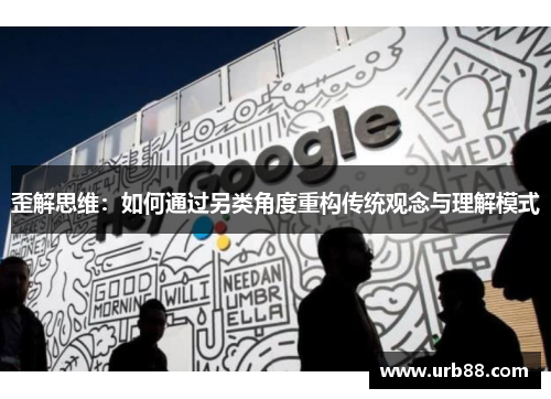 歪解思维：如何通过另类角度重构传统观念与理解模式